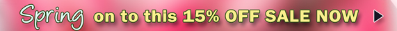 Spring on to this 15% OFF SALE NOW >